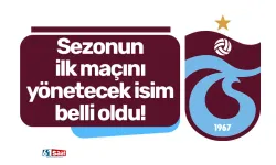 Trabzonspor'da sezonun ilk maçını yönetecek isim belli oldu!