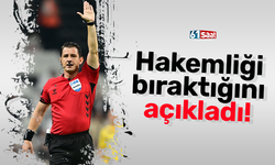 Hakemliği bıraktığını açıkladı!