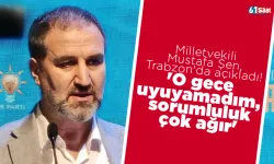 Milletvekili Mustafa Şen, Trabzon'da açıkladı! 'O gece uyuyamadım, sorumluluk çok ağır'