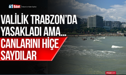 Valilik Trabzon’da yasakladı ama… Canlarını hiçe saydılar