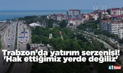Trabzon’da yatırım serzenişi! 'Hak ettiğimiz yerde değiliz'