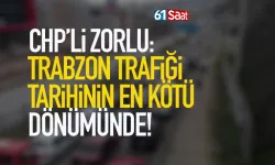 CHP’li Zorlu: Trabzon trafiği tarihinin en kötü döneminde