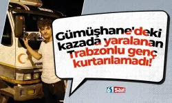 Gümüşhane'deki kazada yaralanan Trabzonlu genç kurtarılamadı!
