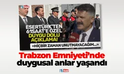 Trabzon İl Emniyet Müdürlüğü’nde duygusal anlar yaşandı