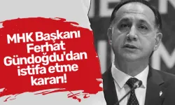 MHK Başkanı Ferhat Gündoğdu'dan istifa etme kararı!