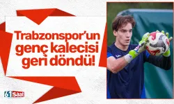 Trabzonspor’un genç kalecisi geri döndü!