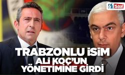 Trabzonlu isim Ali Koç'un yönetimine girdi!