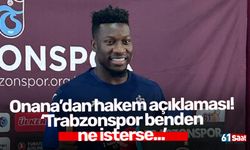 Onana’dan hakem açıklaması!‘Trabzonspor benden ne isterse...’