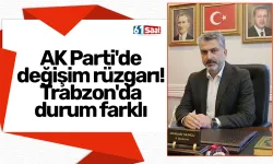 AK Parti'de değişim rüzgarı! Trabzon'da durum farklı