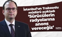 Trabzonlu müdür açıkladı 'Sürücülerin radyosuna anons vereceğiz'