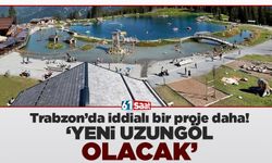 Trabzon'da iddialı bir proje daha! 'Yeni Uzungöl olacak'
