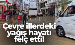 Çevre illerdeki yağış hayatı felç etti!