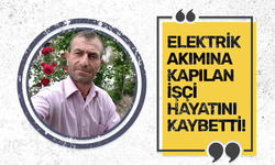 Elektrik akımına kapılan işçi hayatını kaybetti!