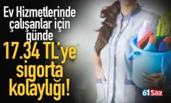 Ev hizmetlerinde çalışanlar için günde 17,34 TL’ye sigorta kolaylığı