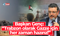 Başkan Genç: “Trabzon olarak Gazze için her zaman hazırız!”