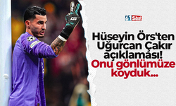 Hüseyin Örs'ten Uğurcan Çakır açıklaması! Onu gönlümüze koyduk...