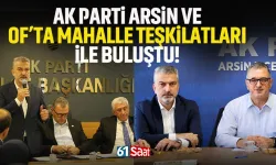 AK Parti, Of ve Arsin'de Mahalle Başkanları ile buluştu!