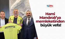 Hami Mandıralı’ya memleketinden büyük vefa!