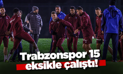 Trabzonspor 15 eksikle çalıştı!
