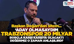 Doğan: “Aday olmasaydım Trabzonspor 20 milyar TL borçla batma noktasına gelecekti”