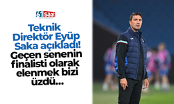 Teknik Direktör Eyüp Saka açıkladı! Geçen senenin finalisti olarak elenmek bizi üzdü…
