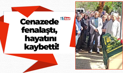 Cenazede fenalaştı, hayatını kaybetti!