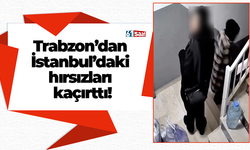 Trabzon’dan İstanbul’daki hırsızları kaçırttı!