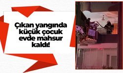 Çıkan yangında küçük çocuk evde mahsur kaldı!