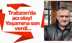 Trabzon’da acı olay! Yaşamına son verdi…