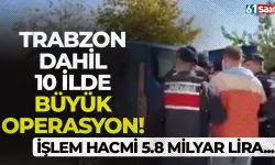 Trabzon dahil 10 ilde büyük operasyon! İşlem hacmi 5,8 milyar lira! 79 kişi yakalandı…