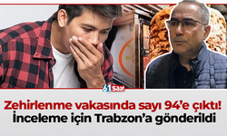 Zehirlenme vakasında sayı 94’e çıktı! İnceleme için Trabzon’a gönderildi