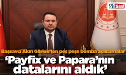 Başsavcı Akın Gürlek'ten peş peşe açıklamalar 'Payfix ve Papara'nın datalarını aldık'
