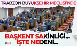 Trabzon Büyükşehir Meclisi'nde Başkent sakinliği... İşte nedeni...