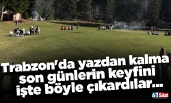 Trabzon'da yazdan kalma son günlerin keyfini işte böyle çıkardılar...