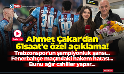 Ahmet Çakar'dan 61saat'e özel açıklama! Trabzonspor'un şampiyonluk şansı...