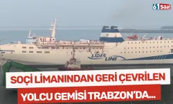Soçi Limanı’ndan geri çevrilen yolcu gemisi Trabzon’a döndü