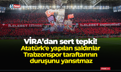 VİRA’dan sert tepki! Atatürk'e yapılan saldırılar Trabzonspor taraftarının duruşunu yansıtmaz