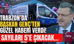 Trabzon'da Başkan Genç, güzel haberi verdi: Sayıları 5'e çıkacak...
