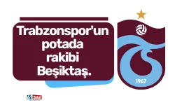 Trabzonspor'un potada rakibi Beşiktaş...