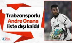 Trabzonsporlu Andre Onana liste dışı kaldı!
