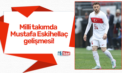 Milli takımda Mustafa Eskihellaç gelişmesi!