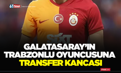 Galatasaray’ın Trabzonlu oyuncusuna transfer kancası