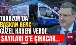 Trabzon'da Başkan Genç, güzel haberi verdi: Sayıları 5'e çıkacak...