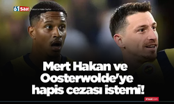 Mert Hakan ve Oosterwolde'ye hapis cezası istemi!