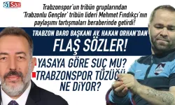 Trabzon Baro Başkanı Hakan Orhan'dan, Trabzonspor Tribün liderinin sözlerine flaş yorum!