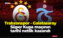 Trabzonspor - Galatasaray Süper Kupa maçının tarihi netlik kazandı
