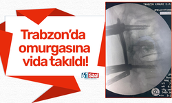 Trabzon’da omurgasına vida takıldı! Türkiye’ye örnek başarı…
