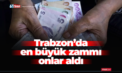 Trabzon'da en büyük zammı onlar aldı