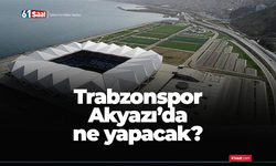 Trabzonspor Akyazı'da ne yapacak?