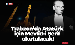 Trabzon’da Atatürk için Mevlid-i Şerif okutulacak!